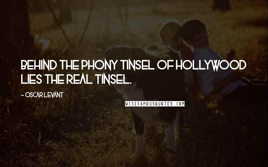 Oscar Levant Quotes: Behind the phony tinsel of Hollywood lies the real tinsel.