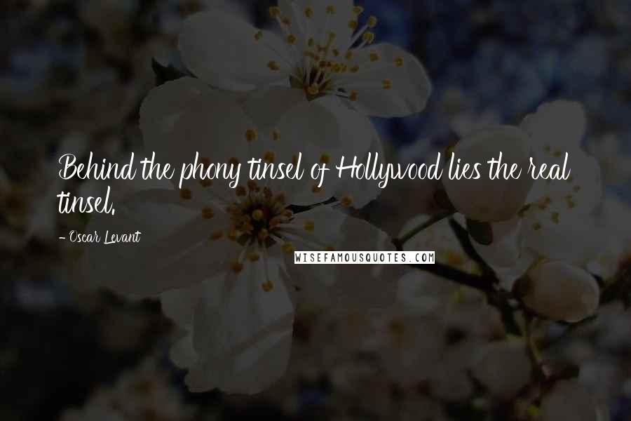Oscar Levant Quotes: Behind the phony tinsel of Hollywood lies the real tinsel.