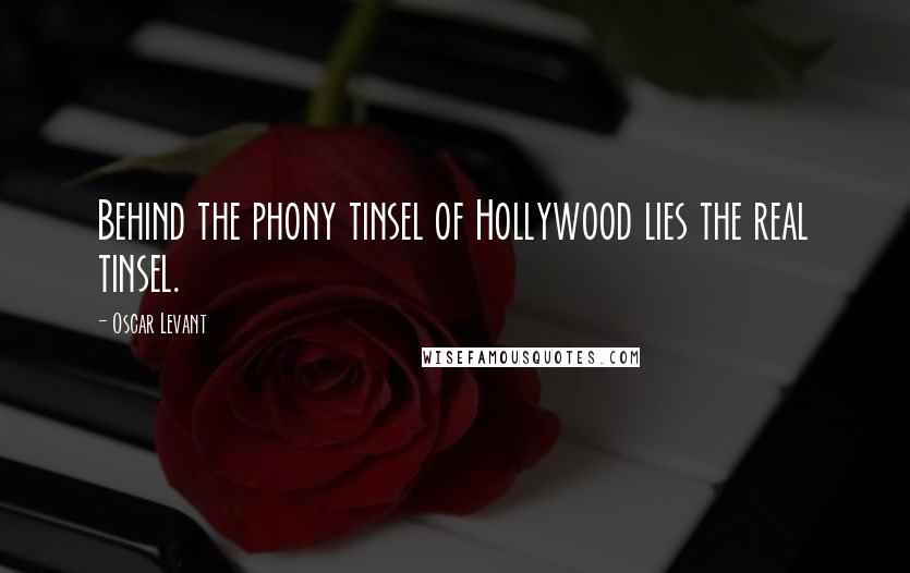Oscar Levant Quotes: Behind the phony tinsel of Hollywood lies the real tinsel.