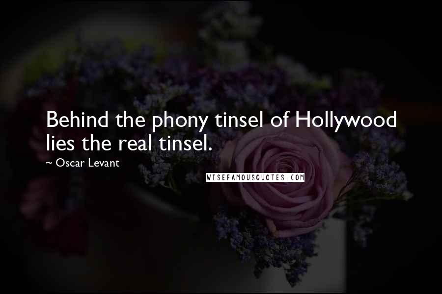 Oscar Levant Quotes: Behind the phony tinsel of Hollywood lies the real tinsel.