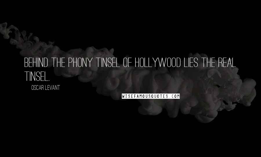 Oscar Levant Quotes: Behind the phony tinsel of Hollywood lies the real tinsel.