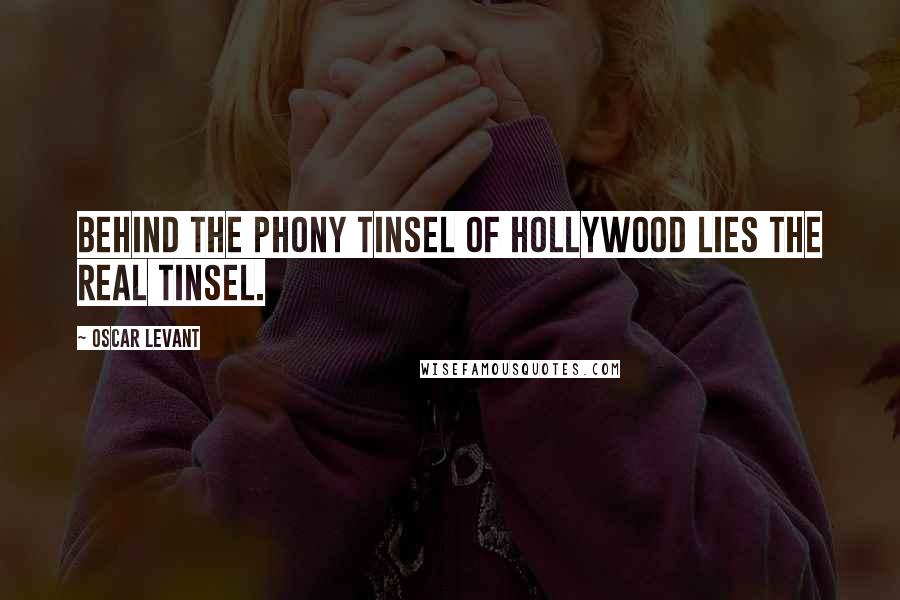 Oscar Levant Quotes: Behind the phony tinsel of Hollywood lies the real tinsel.