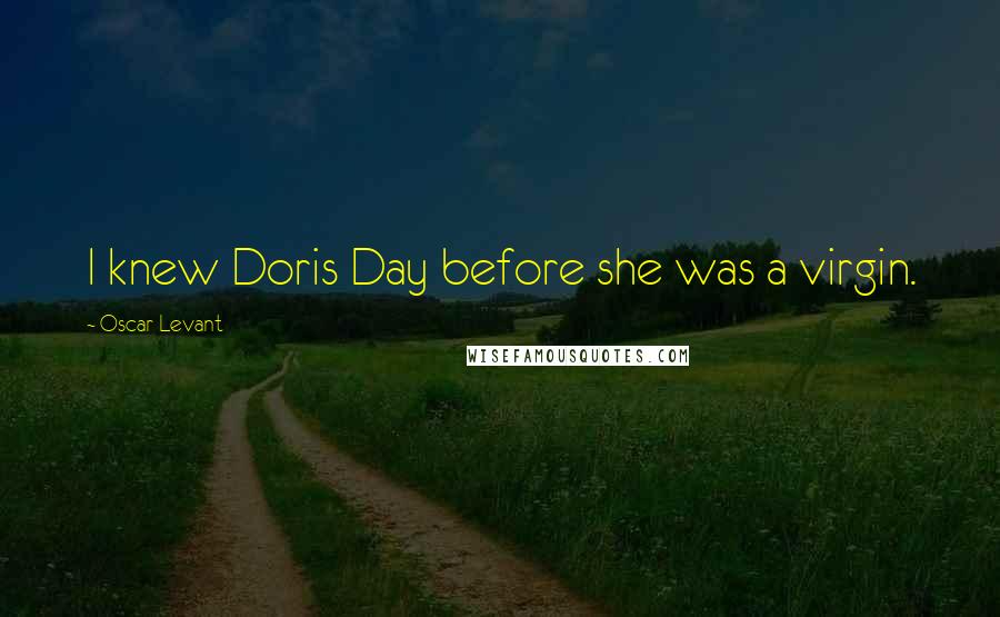 Oscar Levant Quotes: I knew Doris Day before she was a virgin.