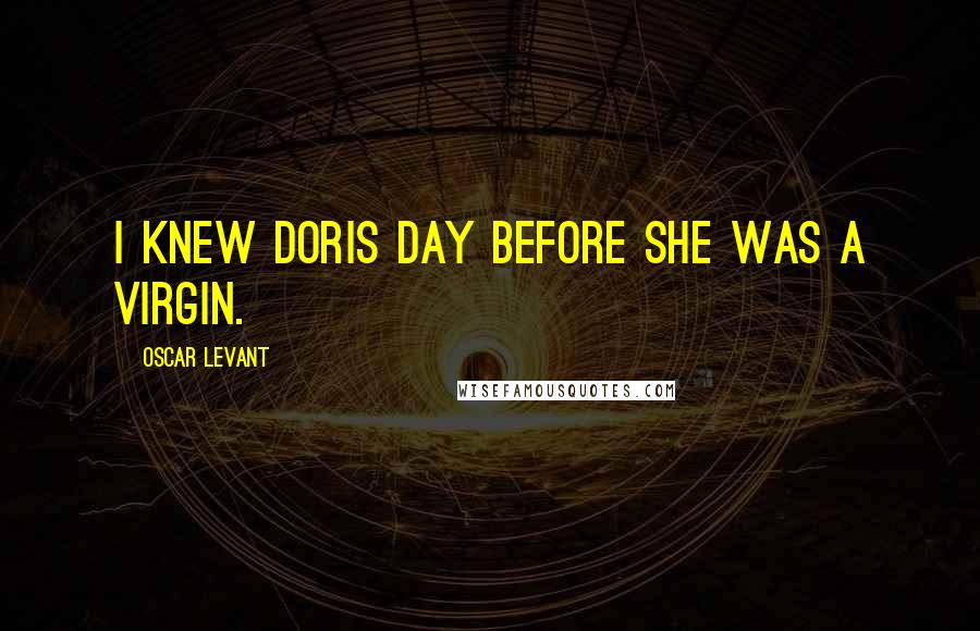 Oscar Levant Quotes: I knew Doris Day before she was a virgin.