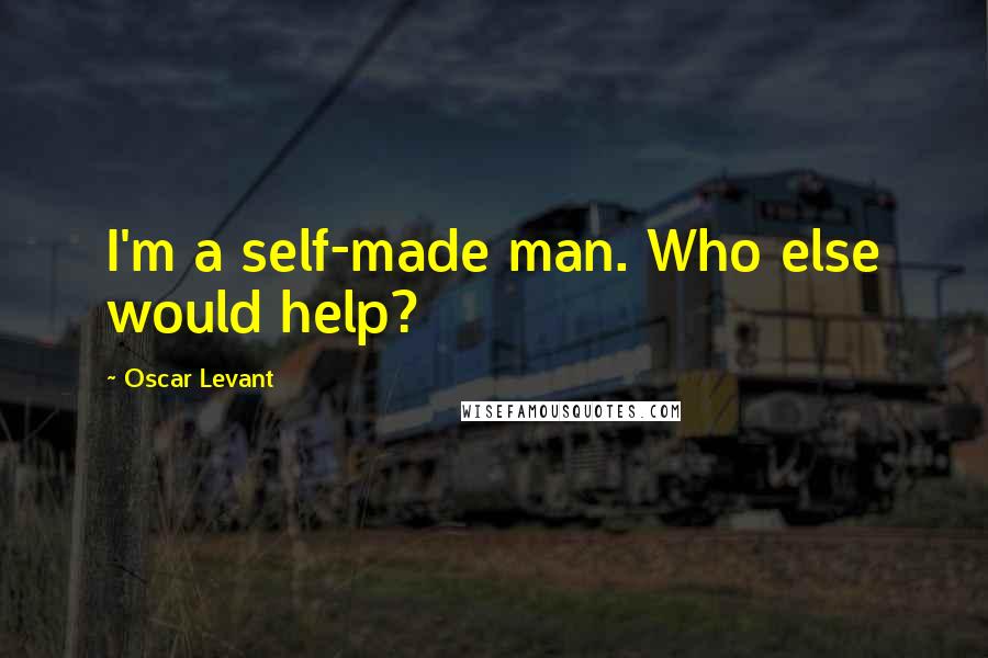 Oscar Levant Quotes: I'm a self-made man. Who else would help?