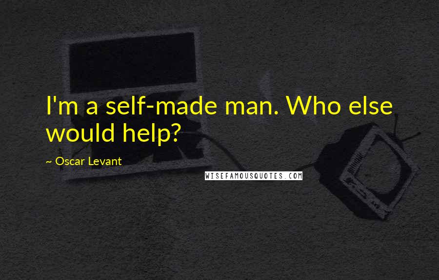 Oscar Levant Quotes: I'm a self-made man. Who else would help?