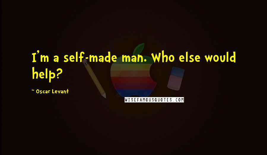 Oscar Levant Quotes: I'm a self-made man. Who else would help?