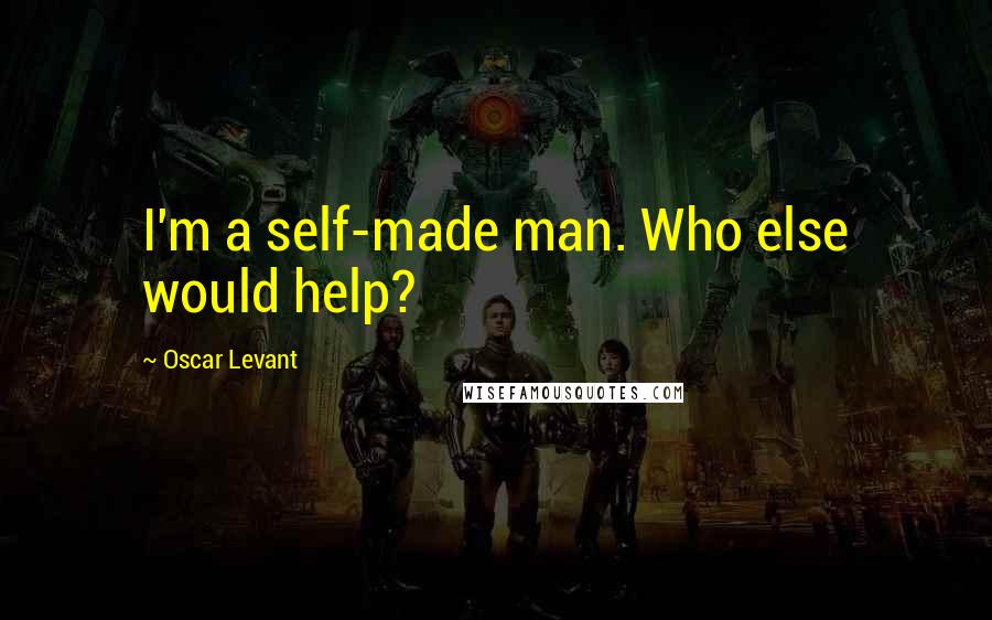 Oscar Levant Quotes: I'm a self-made man. Who else would help?