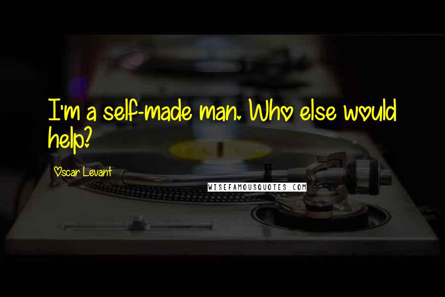 Oscar Levant Quotes: I'm a self-made man. Who else would help?