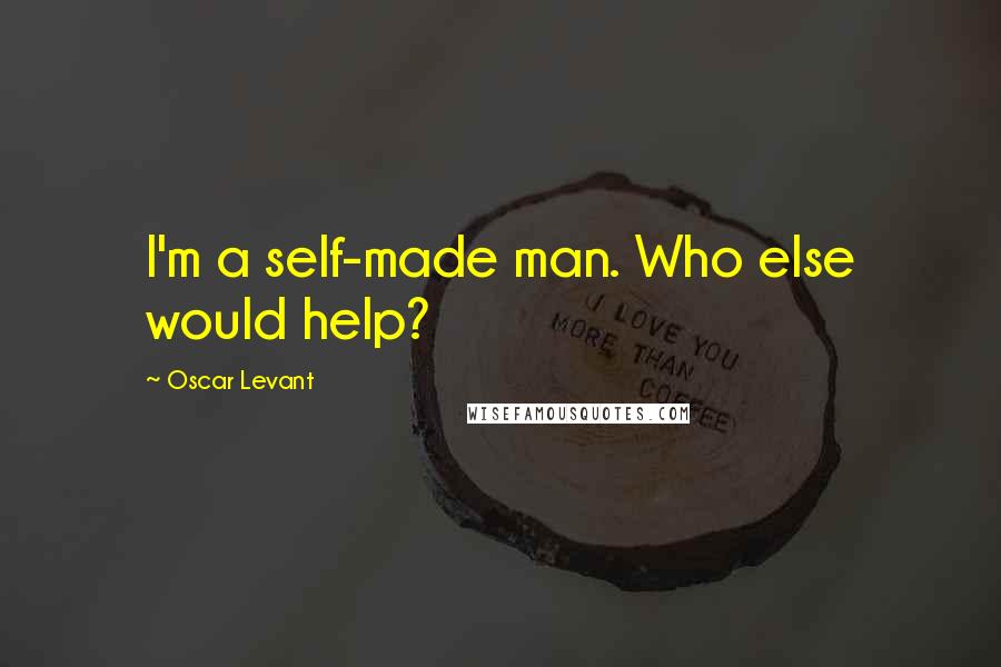 Oscar Levant Quotes: I'm a self-made man. Who else would help?