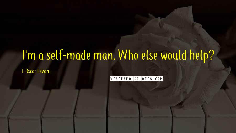 Oscar Levant Quotes: I'm a self-made man. Who else would help?