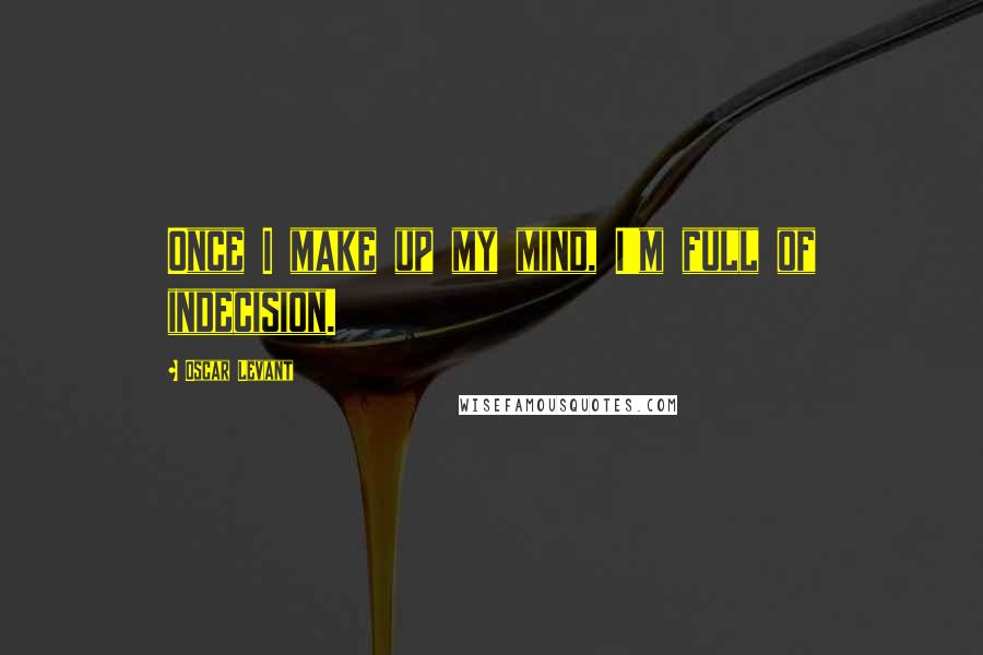 Oscar Levant Quotes: Once I make up my mind, I'm full of indecision.