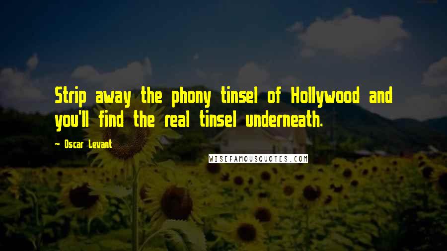 Oscar Levant Quotes: Strip away the phony tinsel of Hollywood and you'll find the real tinsel underneath.