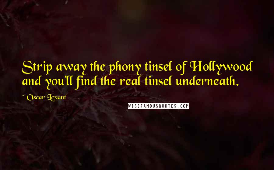 Oscar Levant Quotes: Strip away the phony tinsel of Hollywood and you'll find the real tinsel underneath.