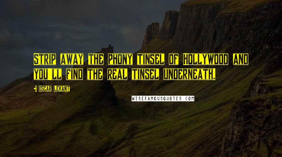 Oscar Levant Quotes: Strip away the phony tinsel of Hollywood and you'll find the real tinsel underneath.