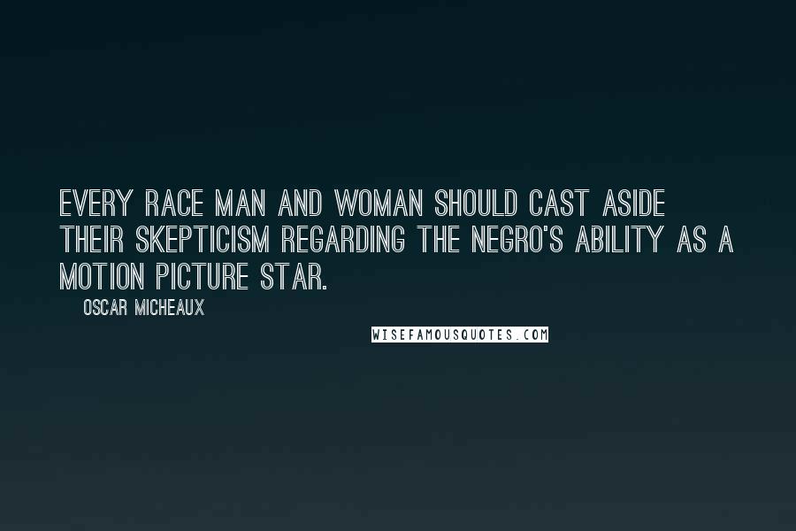 Oscar Micheaux Quotes: Every race man and woman should cast aside their skepticism regarding the Negro's ability as a motion picture star.