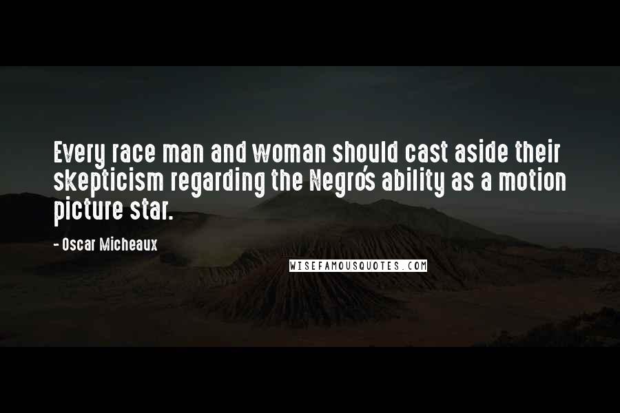 Oscar Micheaux Quotes: Every race man and woman should cast aside their skepticism regarding the Negro's ability as a motion picture star.