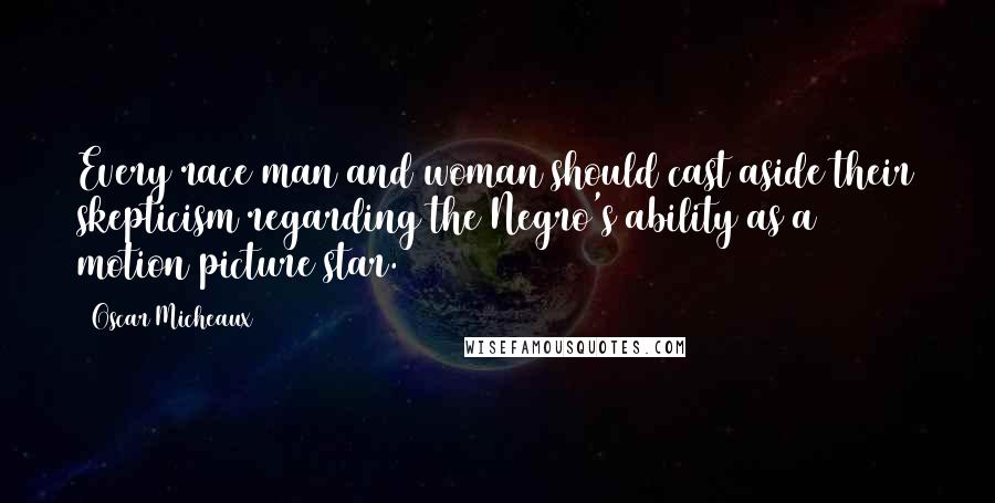 Oscar Micheaux Quotes: Every race man and woman should cast aside their skepticism regarding the Negro's ability as a motion picture star.