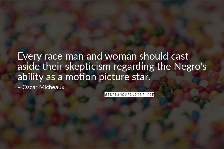 Oscar Micheaux Quotes: Every race man and woman should cast aside their skepticism regarding the Negro's ability as a motion picture star.