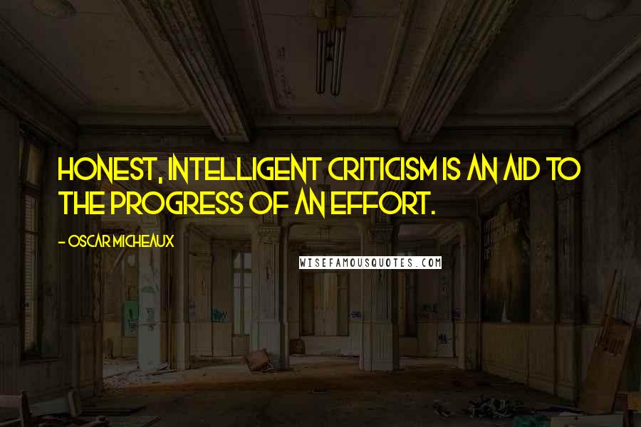 Oscar Micheaux Quotes: Honest, intelligent criticism is an aid to the progress of an effort.