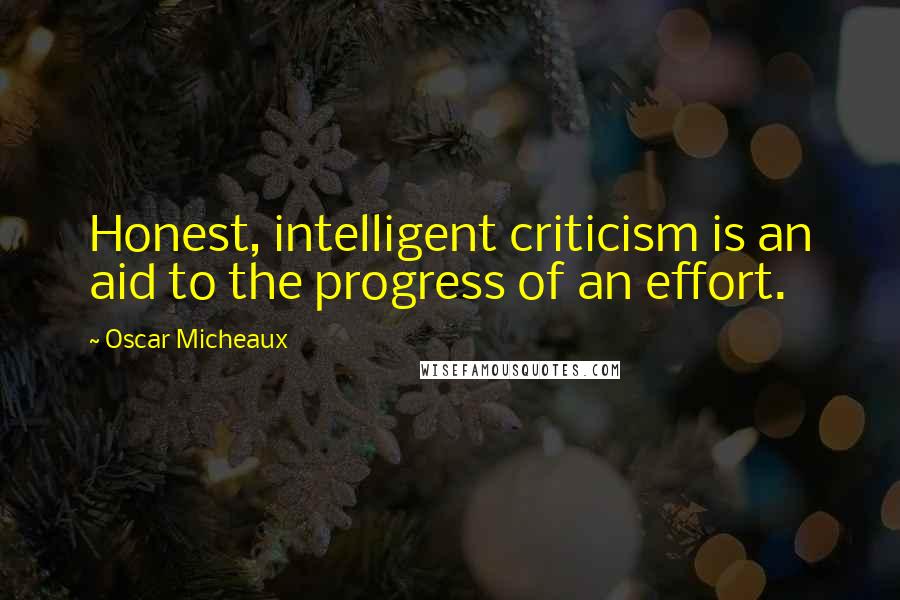 Oscar Micheaux Quotes: Honest, intelligent criticism is an aid to the progress of an effort.