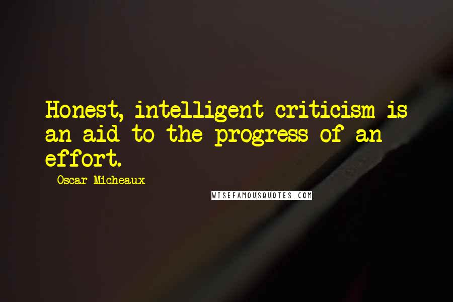 Oscar Micheaux Quotes: Honest, intelligent criticism is an aid to the progress of an effort.