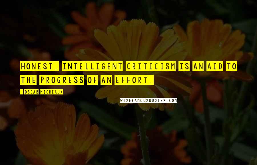 Oscar Micheaux Quotes: Honest, intelligent criticism is an aid to the progress of an effort.