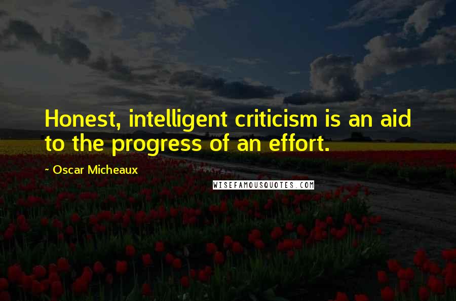 Oscar Micheaux Quotes: Honest, intelligent criticism is an aid to the progress of an effort.
