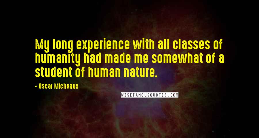 Oscar Micheaux Quotes: My long experience with all classes of humanity had made me somewhat of a student of human nature.