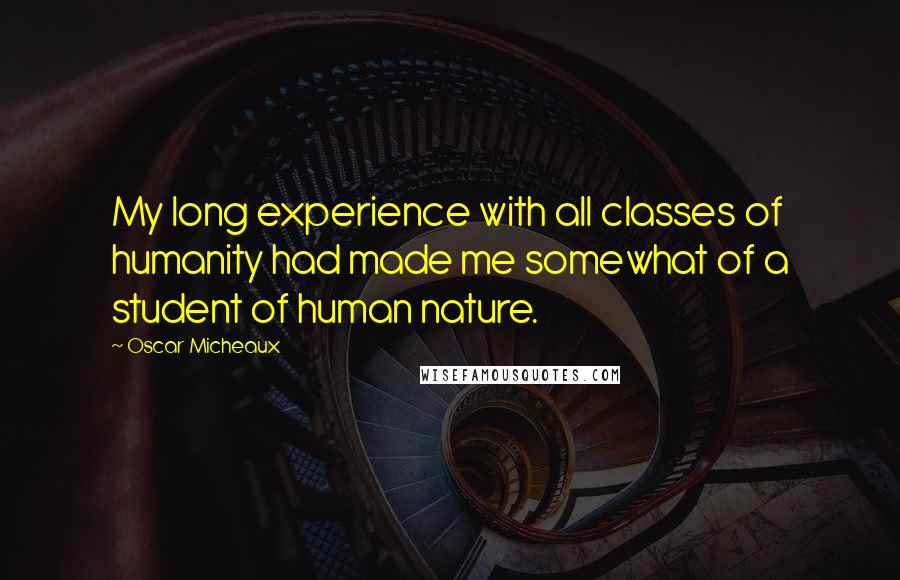 Oscar Micheaux Quotes: My long experience with all classes of humanity had made me somewhat of a student of human nature.