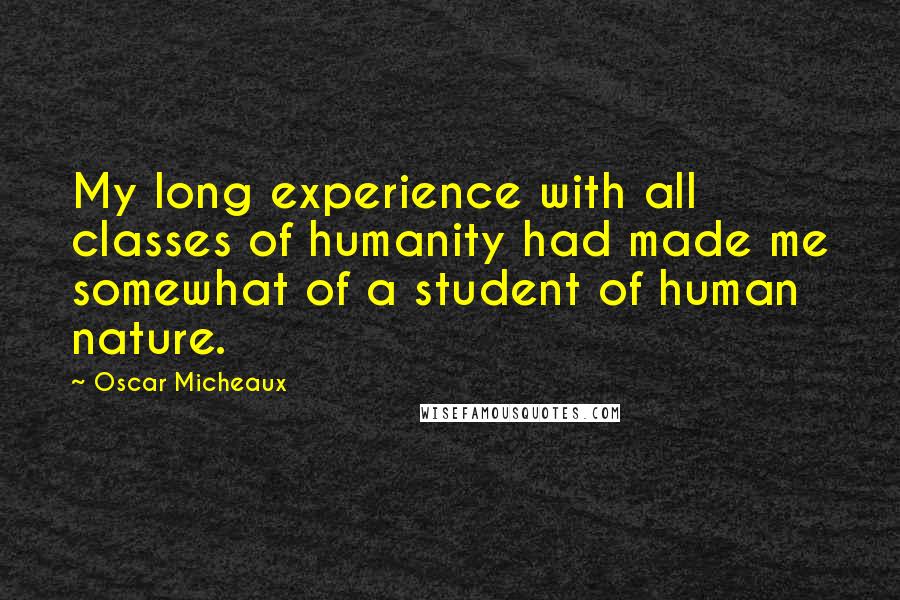 Oscar Micheaux Quotes: My long experience with all classes of humanity had made me somewhat of a student of human nature.