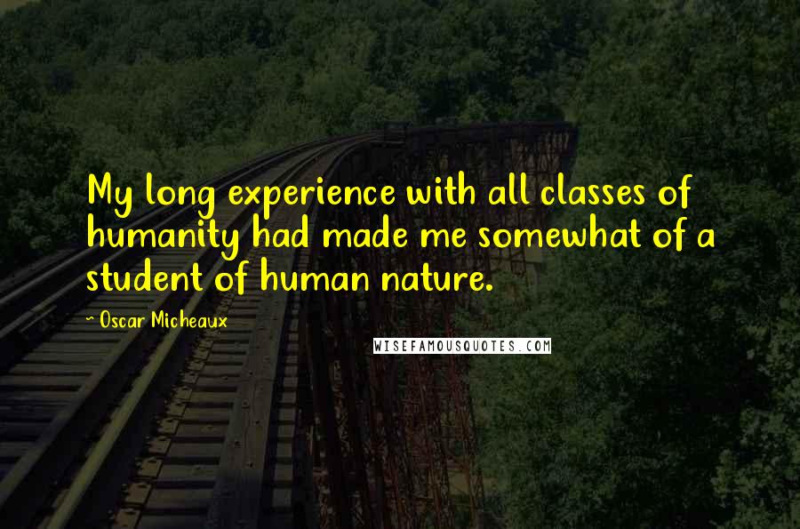 Oscar Micheaux Quotes: My long experience with all classes of humanity had made me somewhat of a student of human nature.