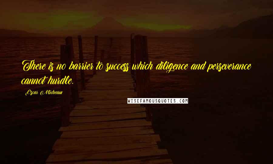 Oscar Micheaux Quotes: There is no barrier to success which diligence and perseverance cannot hurdle.