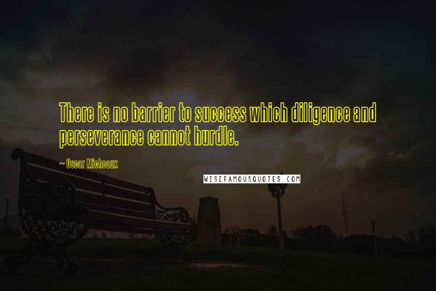 Oscar Micheaux Quotes: There is no barrier to success which diligence and perseverance cannot hurdle.