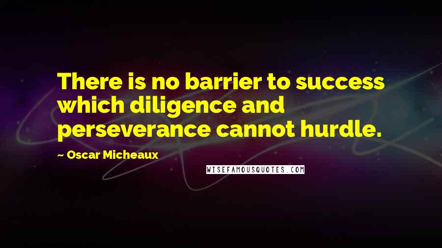 Oscar Micheaux Quotes: There is no barrier to success which diligence and perseverance cannot hurdle.