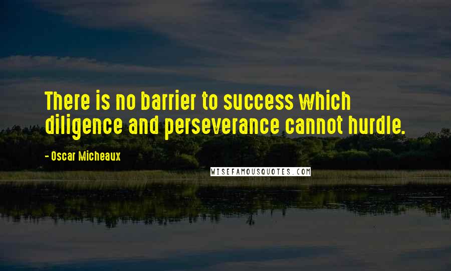 Oscar Micheaux Quotes: There is no barrier to success which diligence and perseverance cannot hurdle.