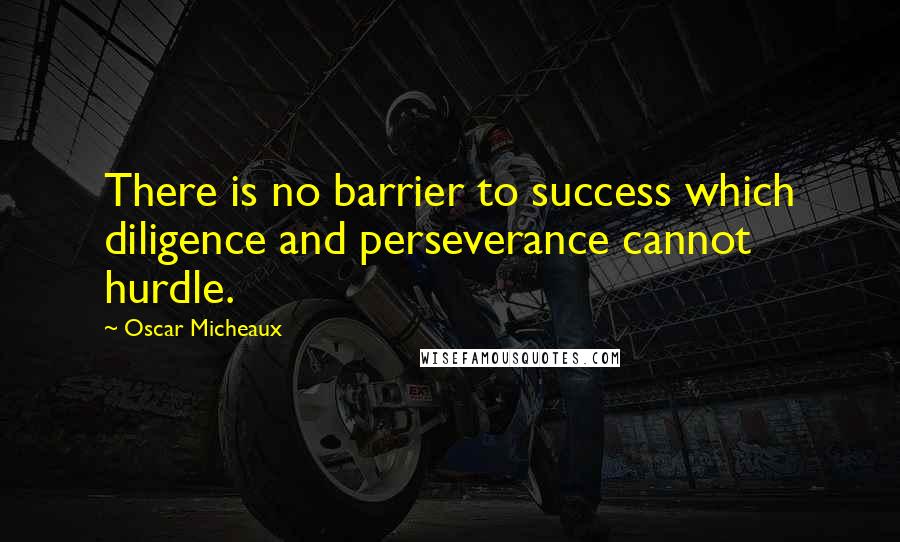 Oscar Micheaux Quotes: There is no barrier to success which diligence and perseverance cannot hurdle.