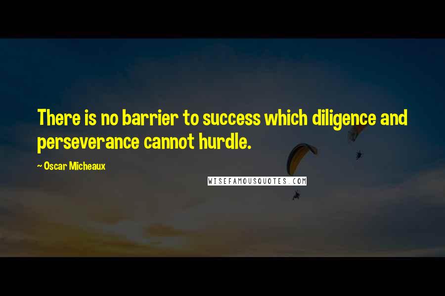 Oscar Micheaux Quotes: There is no barrier to success which diligence and perseverance cannot hurdle.