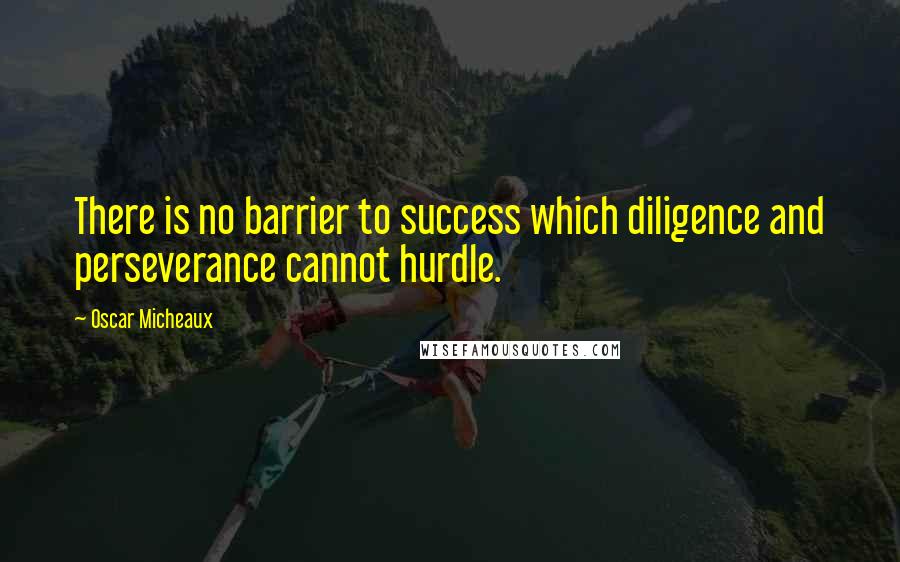 Oscar Micheaux Quotes: There is no barrier to success which diligence and perseverance cannot hurdle.