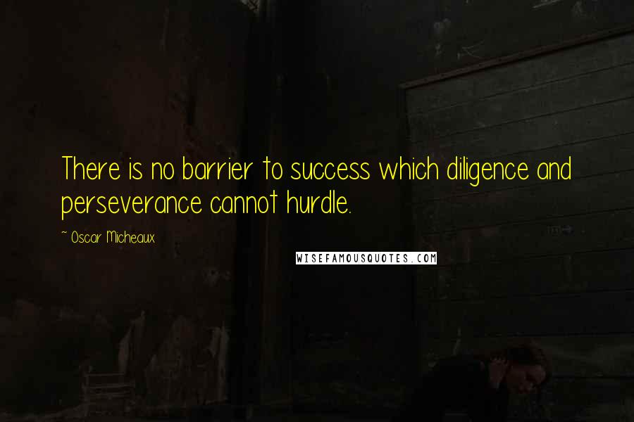 Oscar Micheaux Quotes: There is no barrier to success which diligence and perseverance cannot hurdle.