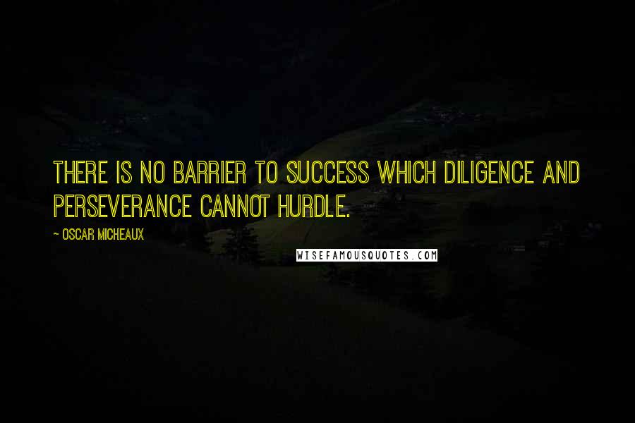 Oscar Micheaux Quotes: There is no barrier to success which diligence and perseverance cannot hurdle.