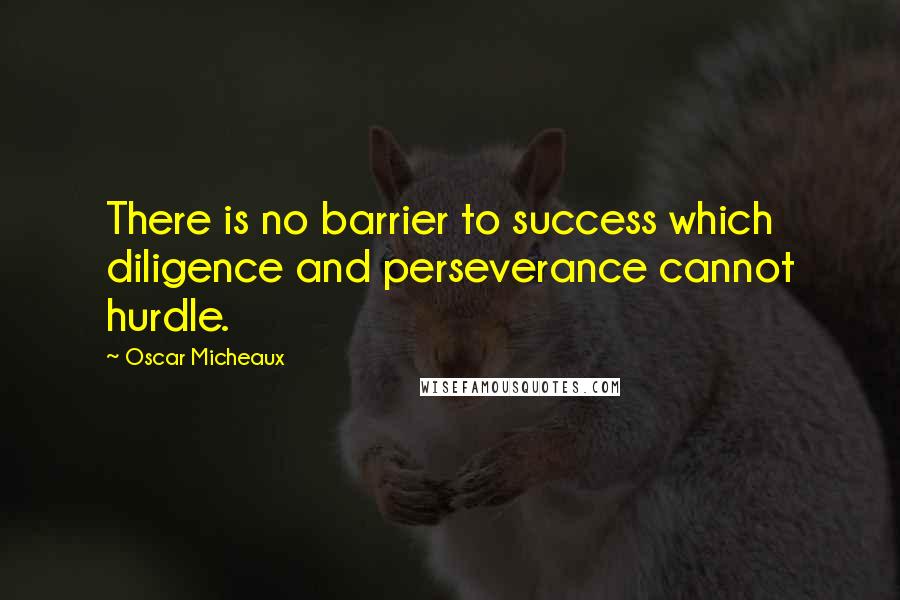 Oscar Micheaux Quotes: There is no barrier to success which diligence and perseverance cannot hurdle.