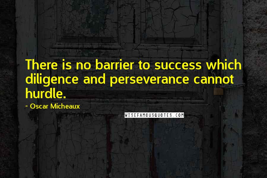 Oscar Micheaux Quotes: There is no barrier to success which diligence and perseverance cannot hurdle.