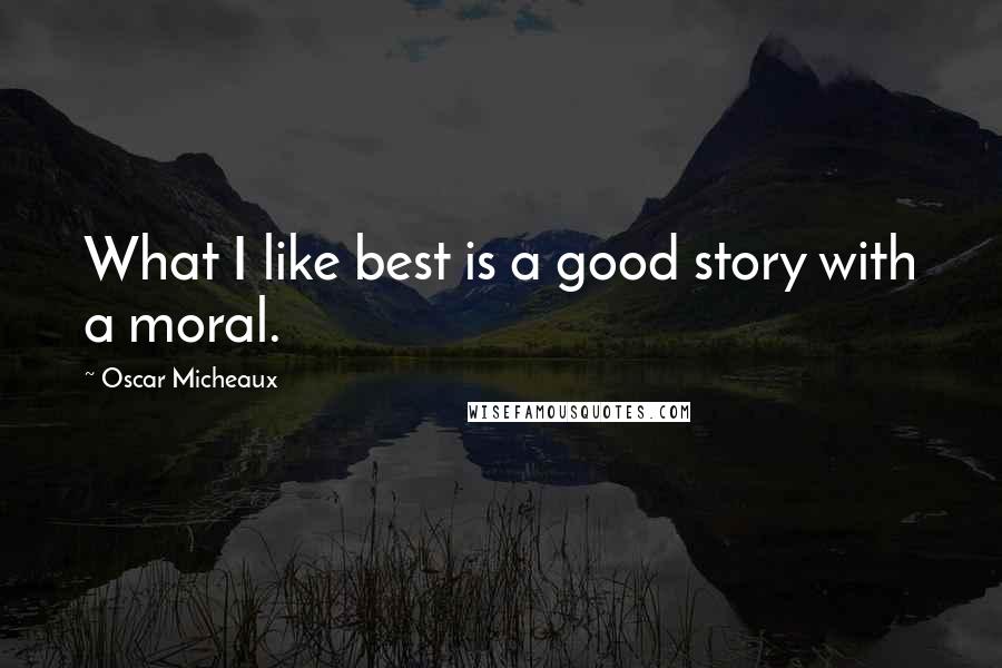 Oscar Micheaux Quotes: What I like best is a good story with a moral.