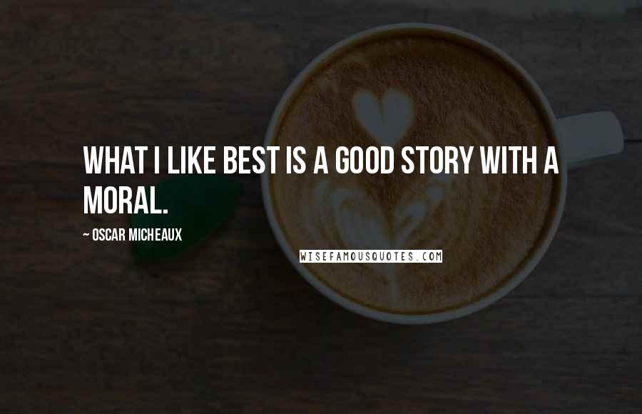 Oscar Micheaux Quotes: What I like best is a good story with a moral.