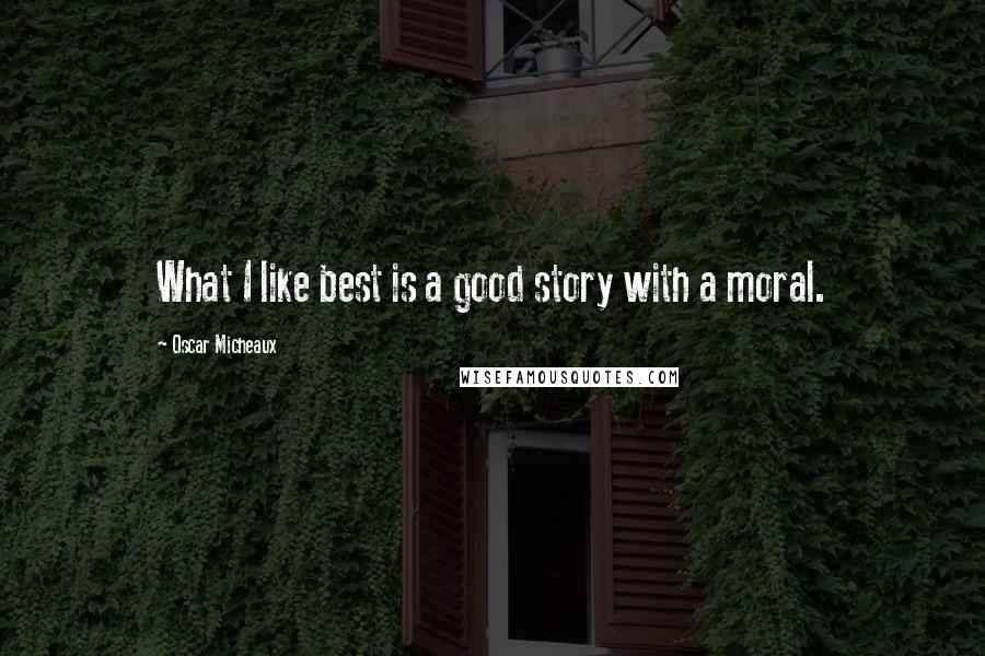 Oscar Micheaux Quotes: What I like best is a good story with a moral.