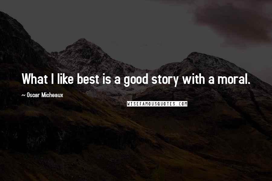 Oscar Micheaux Quotes: What I like best is a good story with a moral.