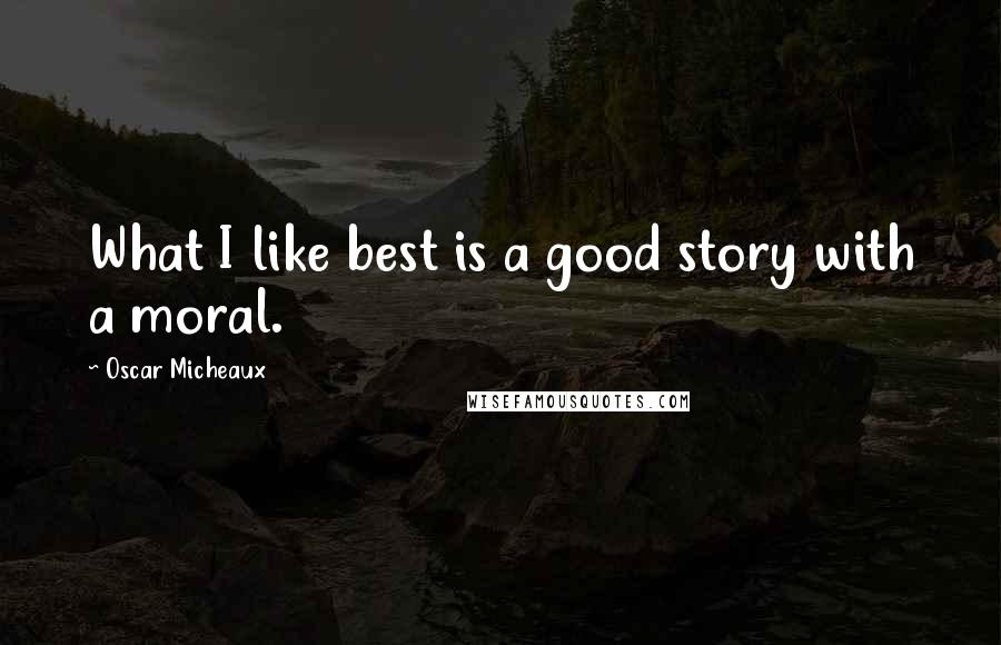 Oscar Micheaux Quotes: What I like best is a good story with a moral.