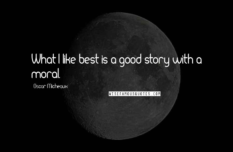 Oscar Micheaux Quotes: What I like best is a good story with a moral.