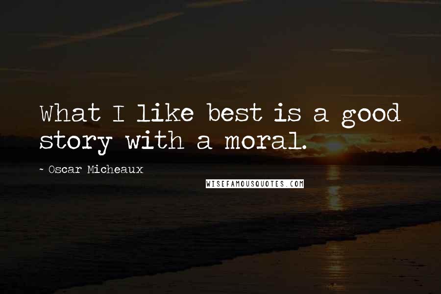 Oscar Micheaux Quotes: What I like best is a good story with a moral.